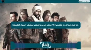 «تأجيل مفاجئ» عثمان 192 موعد جديد وإعلان يكشف أسرار القبيلة!